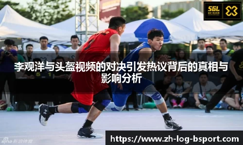 李观洋与头盔视频的对决引发热议背后的真相与影响分析