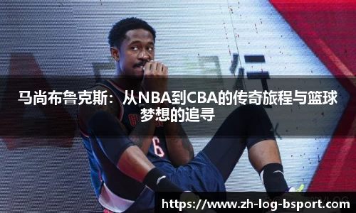 马尚布鲁克斯：从NBA到CBA的传奇旅程与篮球梦想的追寻