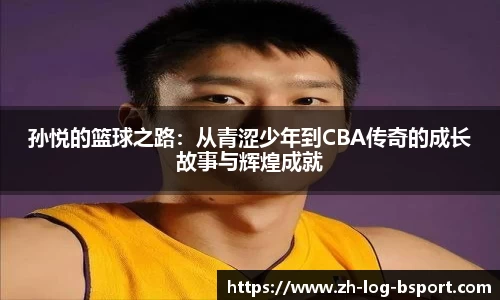 孙悦的篮球之路：从青涩少年到CBA传奇的成长故事与辉煌成就