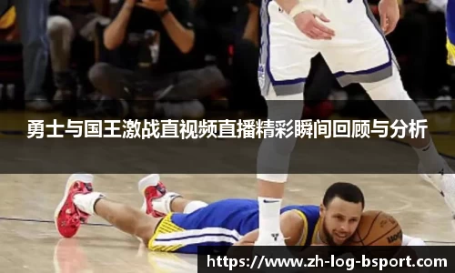 勇士与国王激战直视频直播精彩瞬间回顾与分析