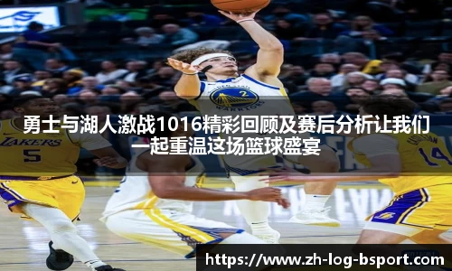 勇士与湖人激战1016精彩回顾及赛后分析让我们一起重温这场篮球盛宴