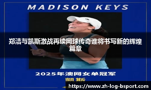 郑洁与凯斯激战再续网球传奇谁将书写新的辉煌篇章