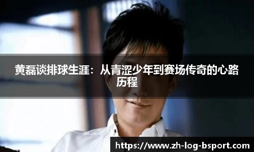 黄磊谈排球生涯：从青涩少年到赛场传奇的心路历程