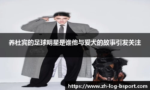 养杜宾的足球明星是谁他与爱犬的故事引发关注