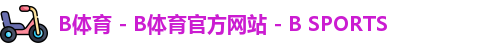 B体育 - B体育官方网站 - B SPORTS